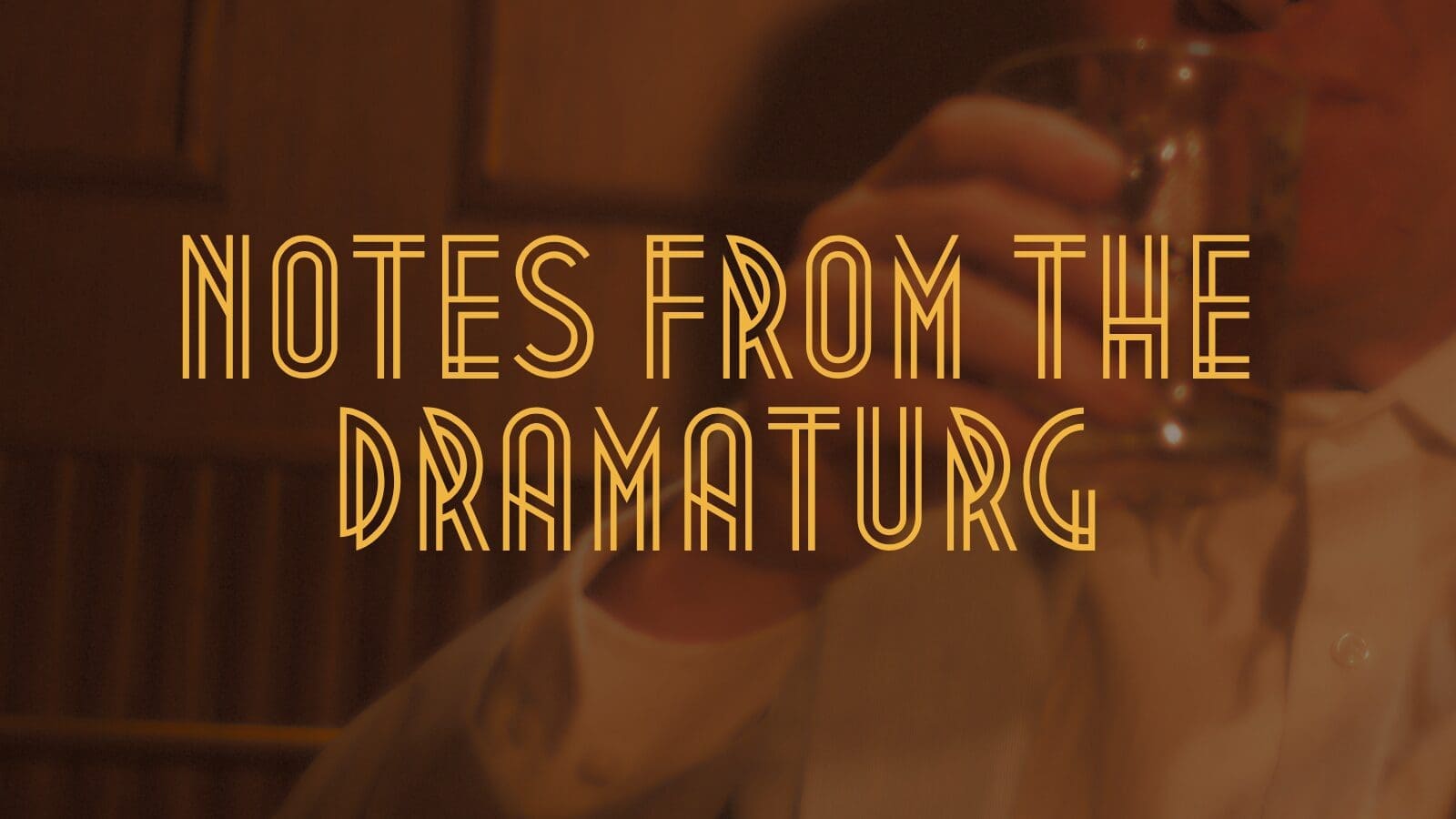 Notes from the Dramaturg